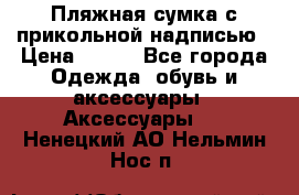 Пляжная сумка с прикольной надписью › Цена ­ 200 - Все города Одежда, обувь и аксессуары » Аксессуары   . Ненецкий АО,Нельмин Нос п.